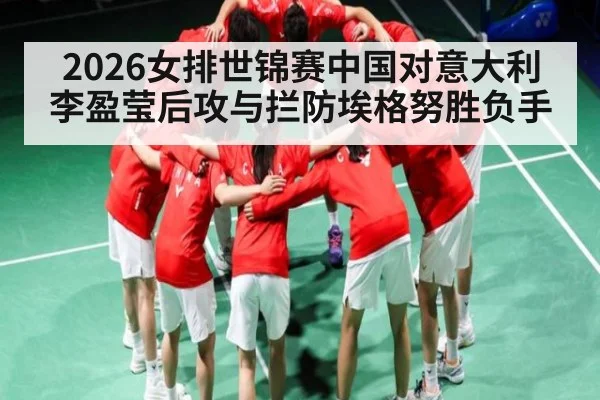 2026女排世锦赛中国对意大利 李盈莹后攻与拦防埃格努胜负手